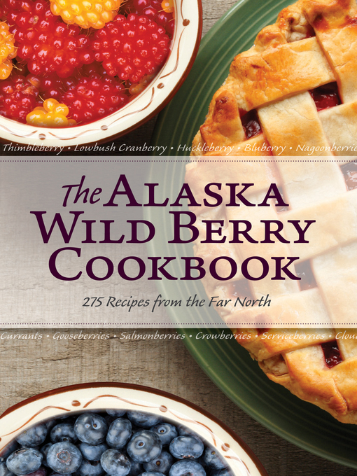 Title details for The Alaska Wild Berry Cookbook by The Editors of Alaska Northwest Books The Editors of Alaska Northwest Books - Available
